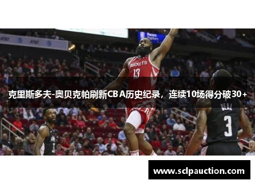 克里斯多夫-奥贝克帕刷新CBA历史纪录，连续10场得分破30+