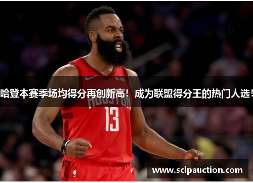 哈登本赛季场均得分再创新高！成为联盟得分王的热门人选！