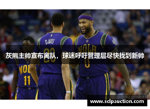 灰熊主帅宣布离队，球迷呼吁管理层尽快找到新帅