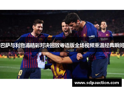 巴萨与利物浦精彩对决回放粤语版全场视频重温经典瞬间