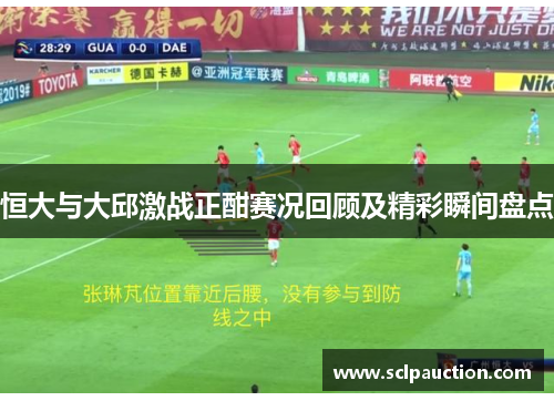 恒大与大邱激战正酣赛况回顾及精彩瞬间盘点