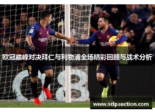 欧冠巅峰对决拜仁与利物浦全场精彩回顾与战术分析