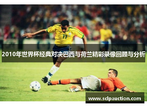 2010年世界杯经典对决巴西与荷兰精彩录像回顾与分析