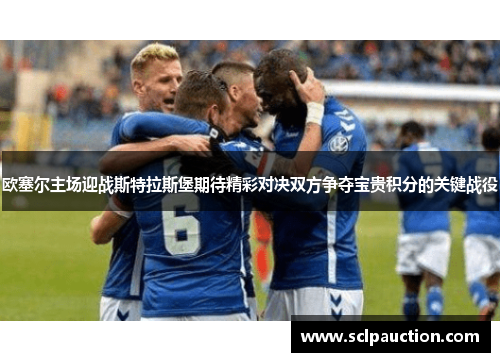 欧塞尔主场迎战斯特拉斯堡期待精彩对决双方争夺宝贵积分的关键战役