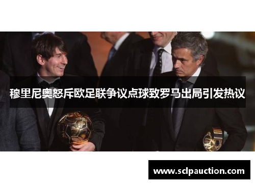穆里尼奥怒斥欧足联争议点球致罗马出局引发热议