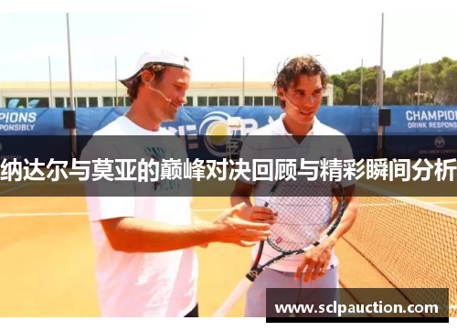 纳达尔与莫亚的巅峰对决回顾与精彩瞬间分析